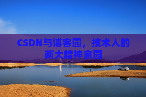 CSDN与博客园，技术人的两大精神家园