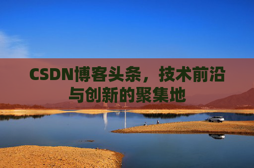 CSDN博客头条，技术前沿与创新的聚集地